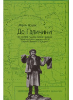 До Галичини. Про хасидів, гуцулів, поляків і русинів. Уявна мандрівка зниклим світом Східної Галичин