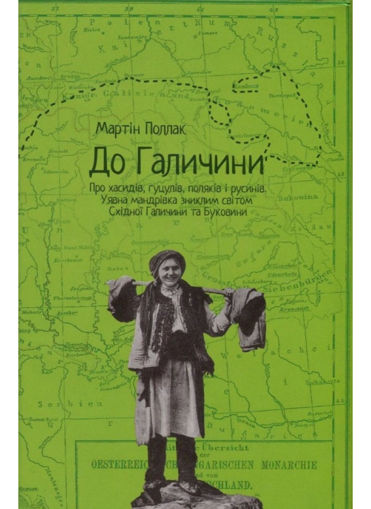 До Галичини. Про хасидів, гуцулів, поляків і русинів. Уявна мандрівка зниклим світом Східної Галичин