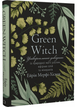 Green Witch. Універсальний довідник із природної магії рослин, ефірних олій та мінералів