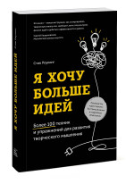 Я хочу больше идей. Более 100 техник и упражнений для развития творческого мышления