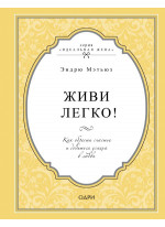 Живи легко! Как обрести счастье и добиться успеха в любви