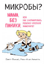 МИКРОБЫ? Мама, без паники, или Как сформировать ребенку крепкий иммунитет