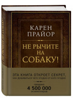 Не рычите на собаку! Книга о дрессировке людей, животных и самого себя (Подарочное издание)
