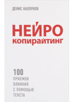 Нейрокопирайтинг. 100+ приемов убеждения с помощью текста