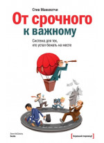 От срочного к важному. Как правильно расставлять приоритеты и достигать своих целей