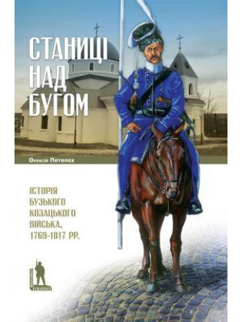 Станиці над Бугом. Історія Бузького козацького війська 1769–1817 рр. книга купить