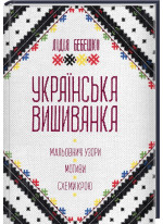 Українська вишиванка. Мальовничі узори, мотиви, схеми крою