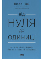 Від нуля до одиниці. Нотатки про стартапи, або Як створити майбутнє (оновлене видання)