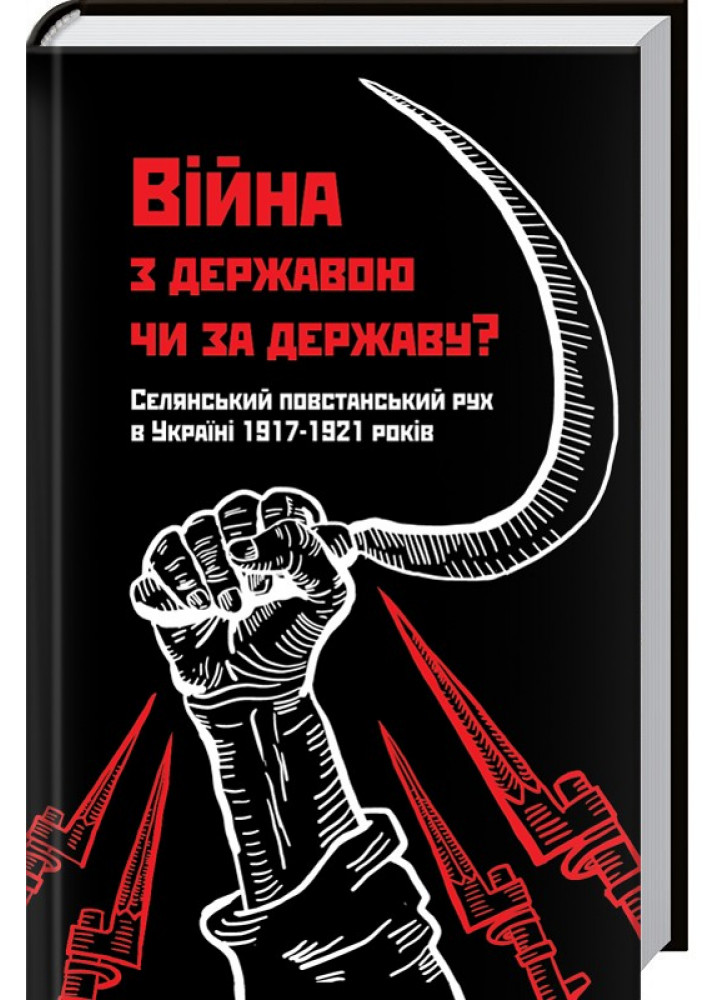 Війна з державою чи за державу? Селянський повстанський рух в Україні 1917—1921 років