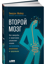 Второй мозг. Как микробы в кишечнике управляют нашим настроением, решениями и здоровьем