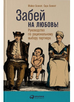 Забей на любовь! Руководство по рациональному выбору партнера