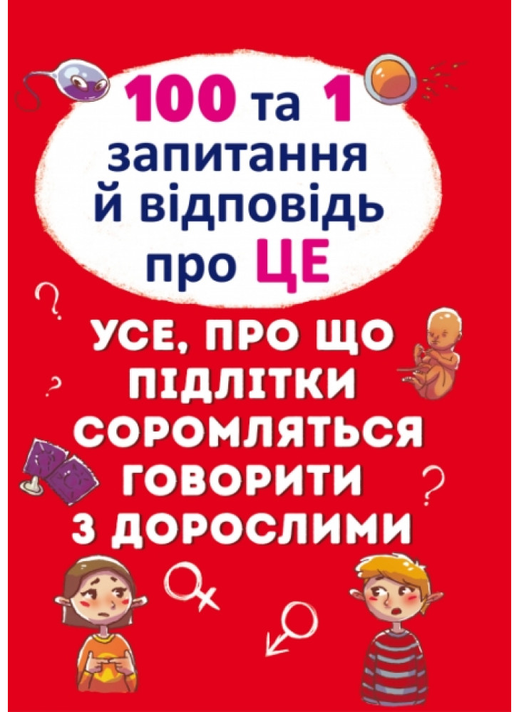 100 та 1 запитання й відповідь "про це". Все, про що підлітки соромляться говорити з дорослими