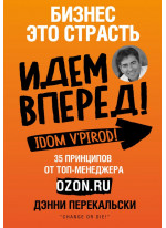 Бизнес - это страсть. Идем вперед! 35 принципов от топ-менеджера Оzоn.ru