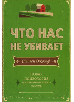 Что нас не убивает. Новая психология посттравматического роста