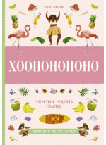 Хоопонопоно. Секреты и рецепты счастья