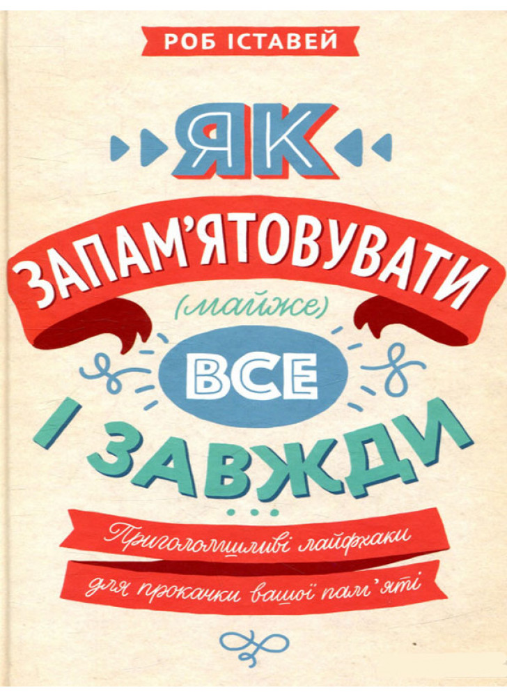 Як запам'ятовувати (майже) все і завжди. Приголомшливі лайфхаки для прокачки вашої пам’яті