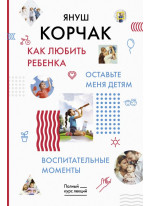 Как любить ребенка. Оставьте меня детям. Воспитательные моменты