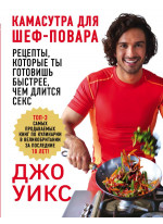 Камасутра для шеф-повара. Рецепты, которые ты готовишь быстрее, чем длится секс