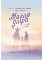 Магия утра для всей семьи. Как выявить лучшее в себе и в своих детях