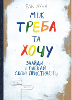 Між треба та хочу. Знайди і плекай свою пристрасть (УЦІНКА)