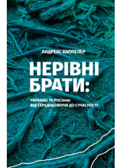 Нерівні брати. Українці та росіяни від середньовіччя до сучасності