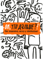 Ок, что дальше?! Как превратить мечту в профессию