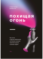 Похищая огонь. Как поток и другие состояния измененного сознания помогают решать сложные задачи