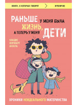 Раньше у меня была жизнь, а теперь у меня дети. Хроники неидеального материнства