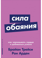Сила обаянияя Как завоевывать сердца и добиваться успеха