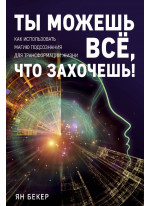 Ты можешь все, что захочешь! Как использовать магию подсознания для трансформации жизни Ты можешь все, что захочешь! Как использовать магию подсознания для трансформации жизни