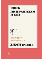 Вино по правилам и без. Исчерпывающее руководство для любителей вина