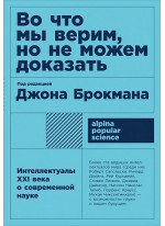 Во что мы верим, но не можем доказать. Интеллектуалы XXI века о современной науке