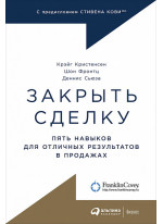 Закрыть сделку. Пять навыков для отличных результатов в продажах