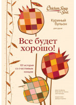 Куриный бульон для души. Все будет хорошо! 101 история со счастливым концом
