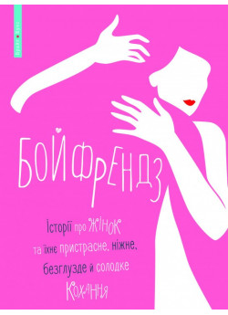 Бойфрендз. Історії про жінок та їхне пристрасне, ніжне, безглузде й солодке кохання