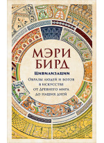 Цивилизации. Образы людей и богов в искусстве от Древнего мира до наших дней
