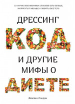 Дрессинг-код и другие мифы о диете. 11 научно обоснованных способов есть больше, напрягаться меньше и любить свое тело
