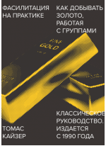 Фасилитация на практике. Как добывать золото, работая с группами