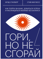 Гори, но не сгорай. Как пойти ва-банк, добиться успеха и наслаждаться жизнью без баланса