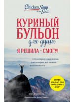 Куриный бульон для души. Я решила - смогу! 101 история о женщинах, для которых нет ничего невозможного