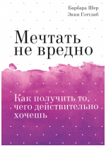 Мечтать не вредно. Как получить то, чего действительно хочешь