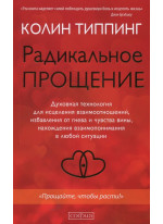 Радикальное Прощение. Духовная технология для исцеления взаимоотношений, избавления от гнева и чувства вины, нахождения взаимопонимания в любой ситуации