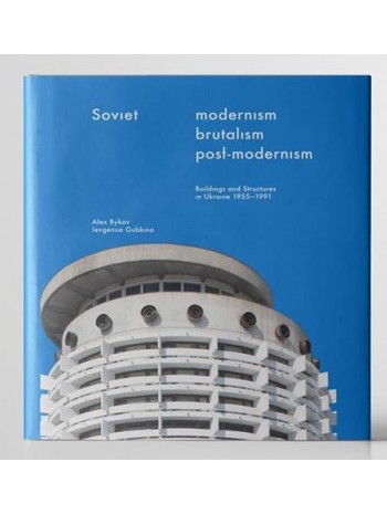 Soviet Modernism. Brutalism. Post-Modernism. Buildings and Structures in Ukraine 1955-1991 книга купить