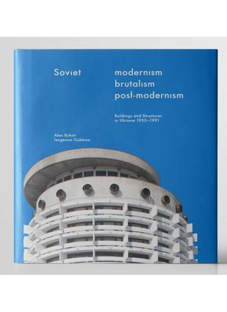 Soviet Modernism. Brutalism. Post-Modernism. Buildings and Structures in Ukraine 1955-1991