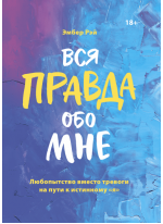 Вся правда обо мне. Любопытство вместо тревоги на пути к истинному «я»