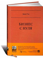 Бизнес с нуля. Метод Lean Startup для быстрого тестирования идей и выбора бизнес-модели