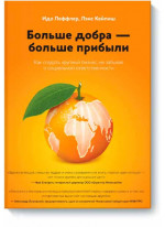 Больше добра - больше прибыли. Как создать крупный бизнес, не забывая о социальной ответственности