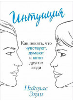 Интуиция. Как понять, что чувствуют, думают и хотят другие люди