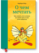 О чем мечтать. Как понять чего хочешь на самом деле, и как этого добиться