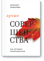 Лучше совершенства. Как обуздать перфекционизм